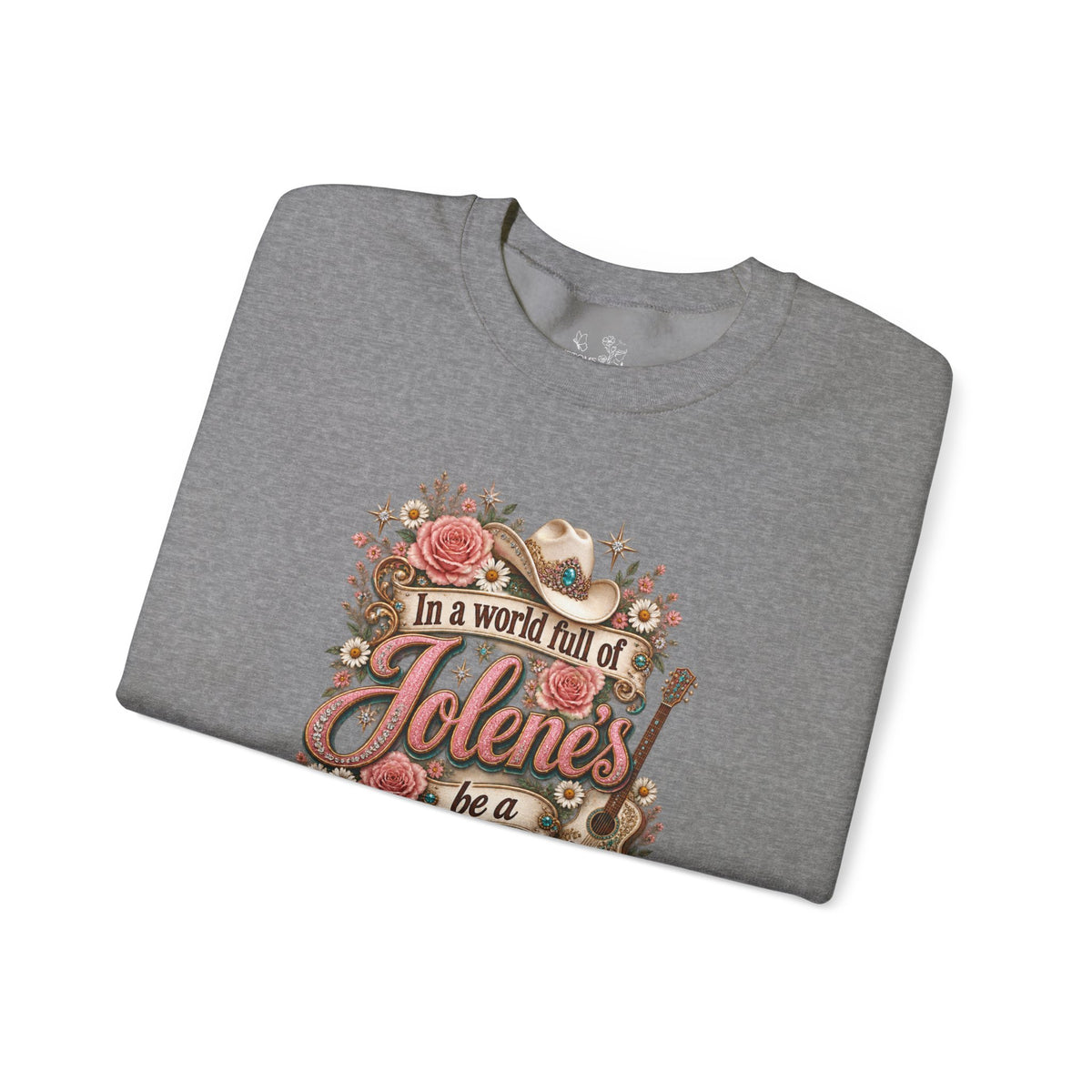 Crewneck Sweatshirt — "In a world full of Jolene's be a Dolly" Vintage Floral Country Music Pullover