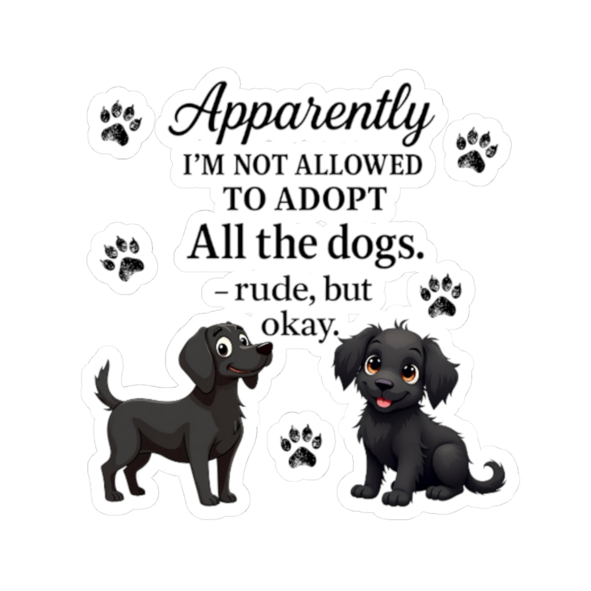 Dog Lover Kiss-Cut Sticker — "Apparently I'm Not Allowed to Adopt All the Dogs" Paw Print Decal