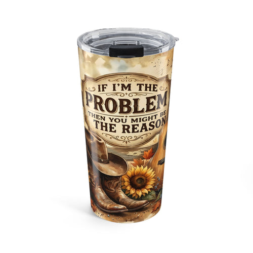 20oz Cowboy Sunflower Tumbler – "If I'm the Problem Then You Might Be the Reason" Rustic Travel Cup